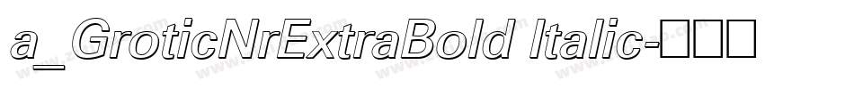 a_GroticNrExtraBold Italic字体转换